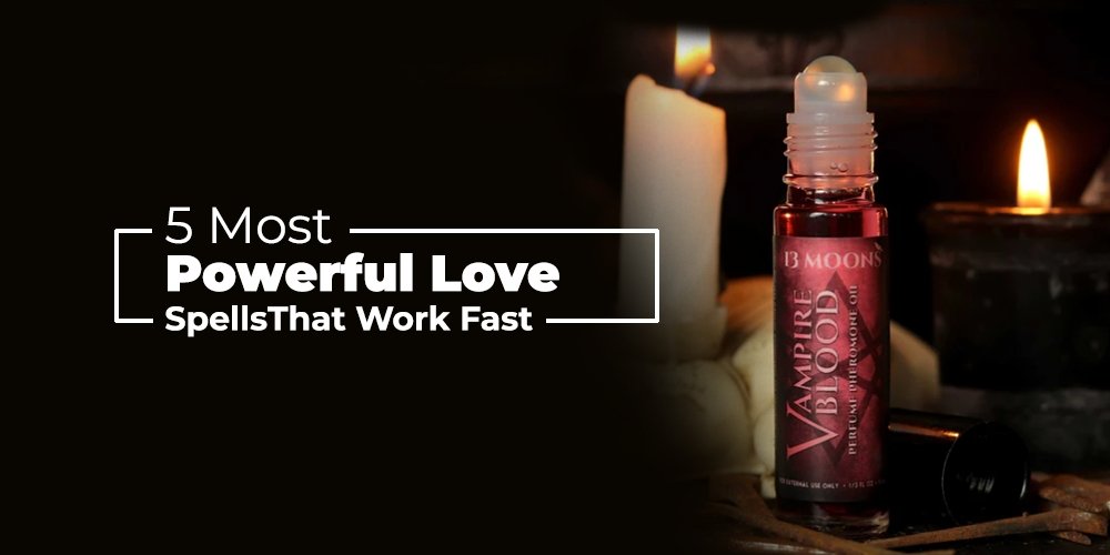5 Most Powerful Love Spells That Works Fast - 13 Moons